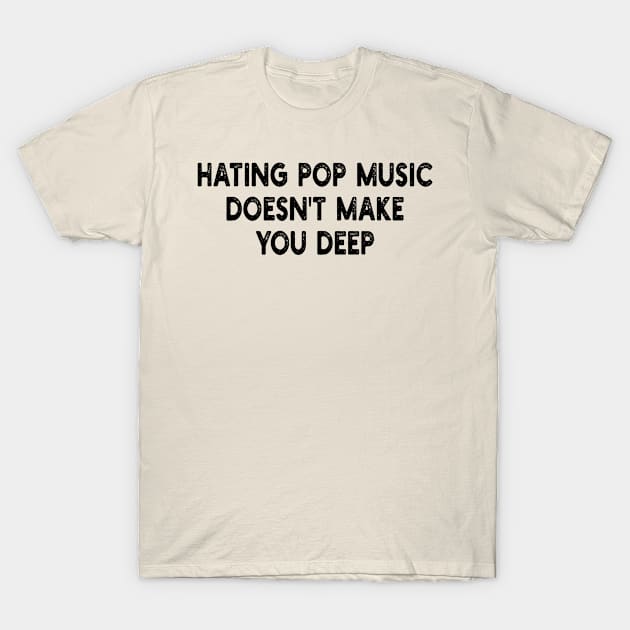 hating pop music doesn't make you deep T-Shirt by style flourish